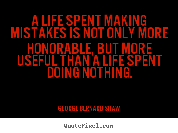 Design custom picture quote about life - A life spent making mistakes is not only more honorable, but more useful..