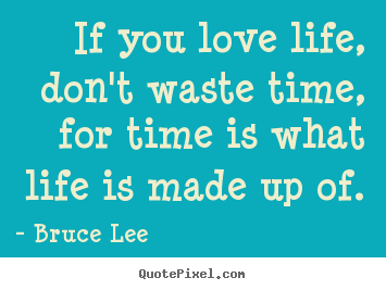 Create custom photo quote about life - If you love life, don't waste time, for time..