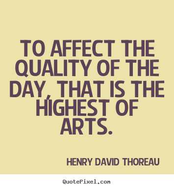 Quote about life - To affect the quality of the day, that is the highest..