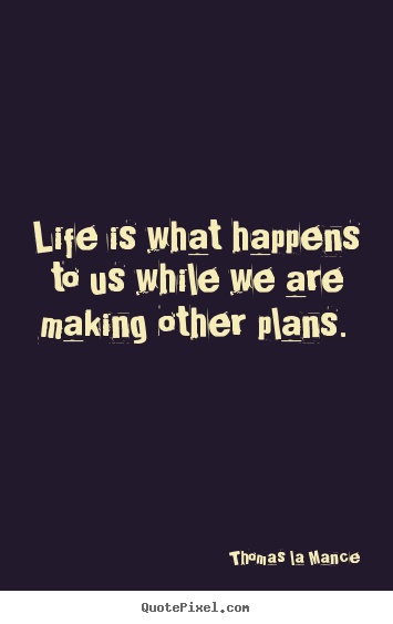 Thomas La Mance picture quotes - Life is what happens to us while we are making.. - Life quotes
