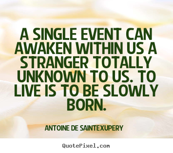 Antoine De Saint-Exupery picture quotes - A single event can awaken within us a stranger totally unknown.. - Life quotes