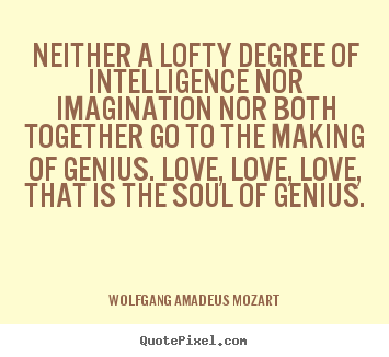 Life quote - Neither a lofty degree of intelligence nor imagination..
