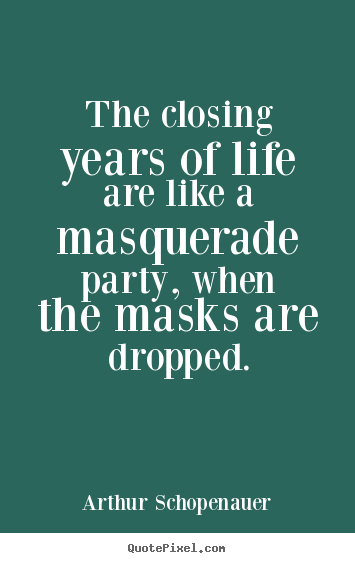 Life quote - The closing years of life are like a masquerade..