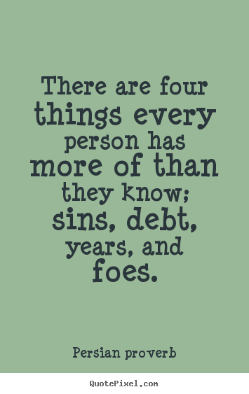 Quotes about life - There are four things every person has more..