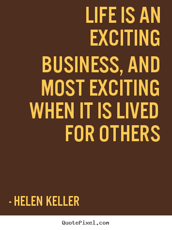 Quotes about life - Life is an exciting business, and most exciting when it is..