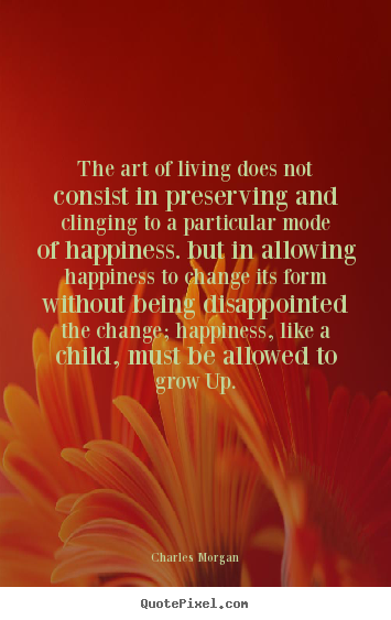 The art of living does not consist in preserving and.. Charles Morgan top life quotes