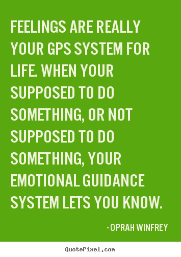 Design custom picture quote about life - Feelings are really your gps system for life. when..