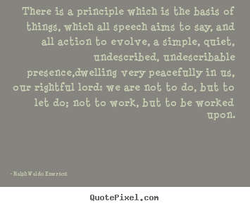 Ralph Waldo Emerson poster quotes - There is a principle which is the basis of things, which all speech.. - Life quotes