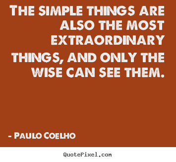 Life quotes - The simple things are also the most extraordinary things, and only..