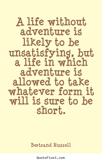 A life without adventure is likely to be unsatisfying,.. Bertrand Russell best life quotes
