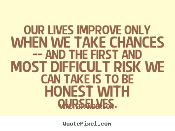 Design custom picture quotes about life - Our lives improve only when we take chances -- and the first..
