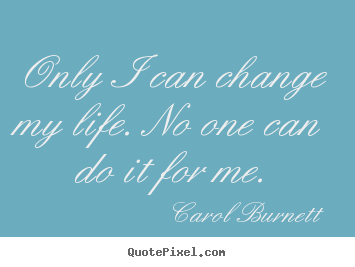 Quote about life - Only i can change my life. no one can do it..