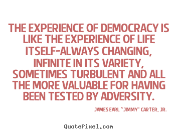 Life quotes - The experience of democracy is like the experience..