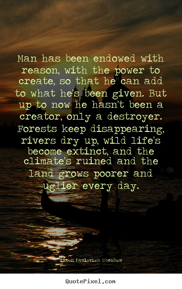 Anton Pavlovich Chekhov picture quotes - Man has been endowed with reason, with the.. - Life quote