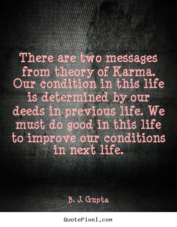 There are two messages from theory of karma... B. J. Gupta greatest life quotes