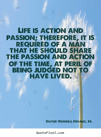 Oliver Wendell Holmes, Sr. pictures sayings - Life is action and passion; therefore, it is required of a man that.. - Life quotes