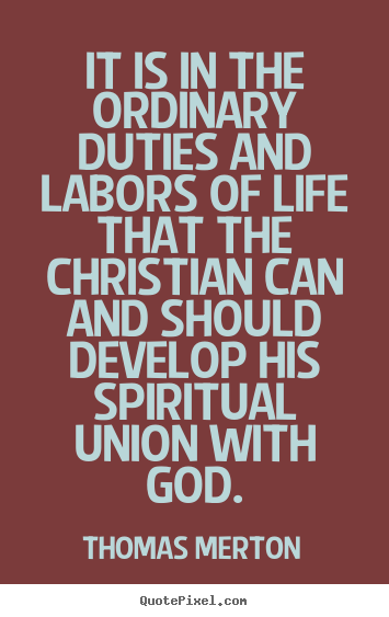 Quotes about life - It is in the ordinary duties and labors of life that the christian..