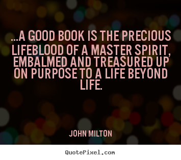 John Milton photo quotes - ...a good book is the precious lifeblood of a master spirit,.. - Life quote