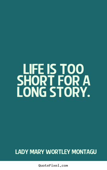 Quotes about life - Life is too short for a long story.