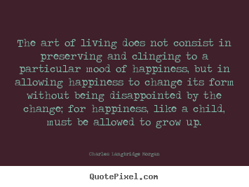 Life quotes - The art of living does not consist in preserving and clinging..