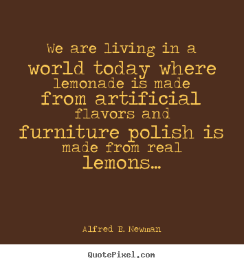 Life quotes - We are living in a world today where lemonade..