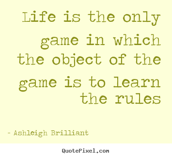Life quotes - Life is the only game in which the object of the game is to learn..