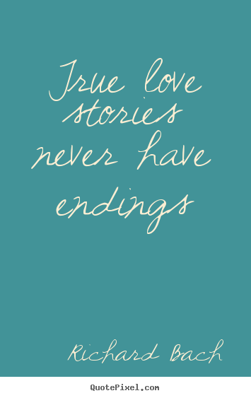Richard Bach picture quotes - True love stories never have endings - Life quotes
