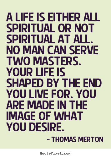 Customize picture quotes about life - A life is either all spiritual or not spiritual..