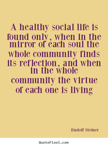 Life quotes - A healthy social life is found only, when..