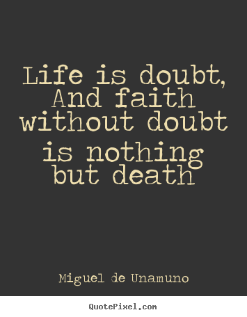 Miguel De Unamuno picture sayings - Life is doubt, and faith without doubt is nothing.. - Life quote