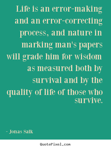 Quotes about life - Life is an error-making and an error-correcting process, and..