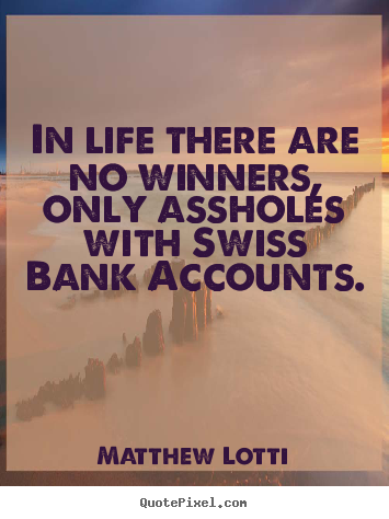 Matthew Lotti picture quotes - In life there are no winners, only assholes with.. - Life quotes