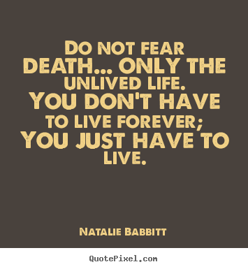 Create your own photo quotes about life - Do not fear death... only the unlived life.you don't have to live..