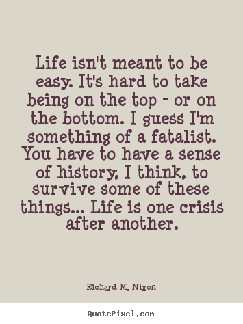 Life quote - Life isn't meant to be easy. it's hard to take..