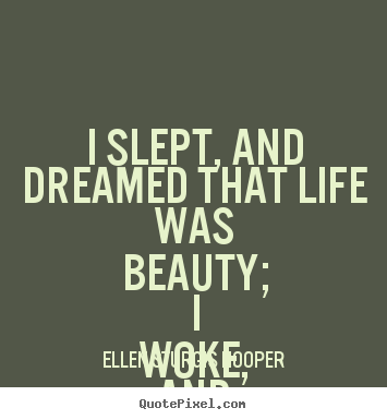 Make custom pictures sayings about life - I slept, and dreamed that life was beauty;..