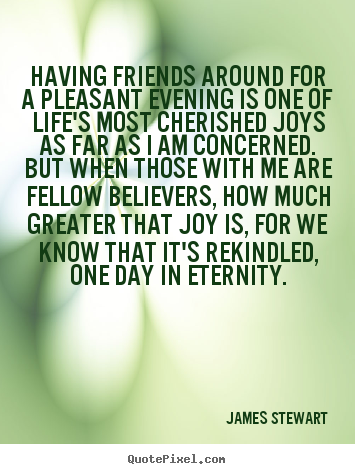 Life quotes - Having friends around for a pleasant evening is..
