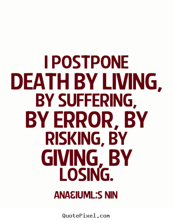 How to design picture quotes about life - I postpone death by living, by suffering, by..