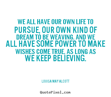 We all have our own life to pursue, our own kind of.. Louisa May Alcott top life quote