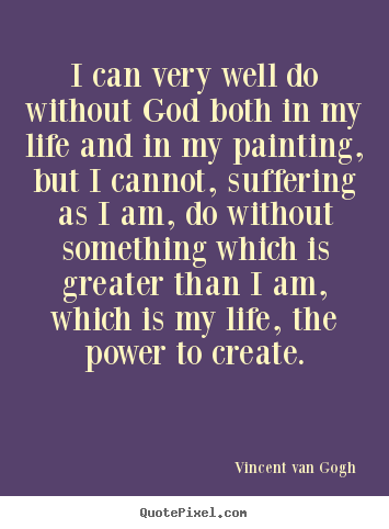 Make picture quotes about life - I can very well do without god both in my life and in my painting,..