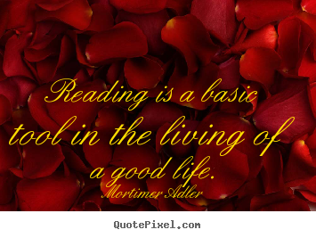 Life sayings - Reading is a basic tool in the living of a good life.
