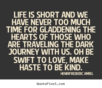 Make custom picture quotes about life - Life is short and we have never too much time for gladdening..