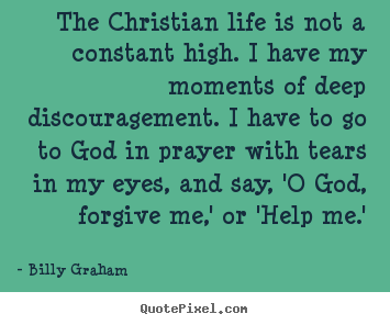 Life quote - The christian life is not a constant high. i have..