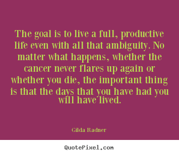 Quotes about life - The goal is to live a full, productive life..