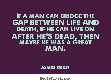 Create custom image sayings about life - If a man can bridge the gap between life and..