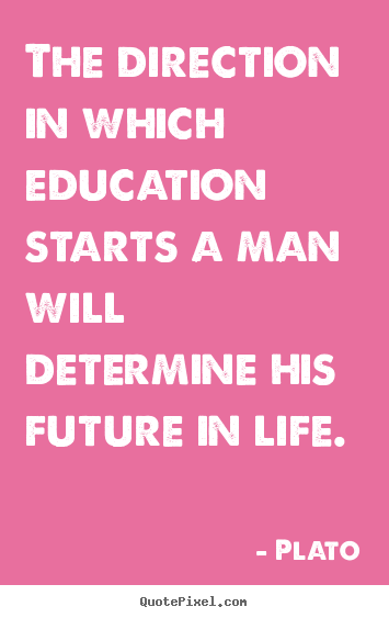 Design custom picture quote about life - The direction in which education starts a man will determine his..