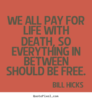 Life quotes - We all pay for life with death, so everything..