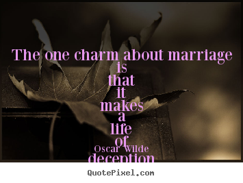 Design picture quotes about life - The one charm about marriage is that it makes..