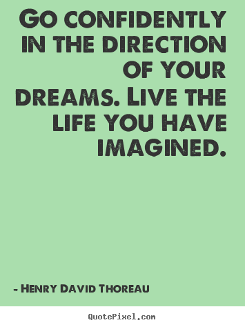 Life quotes - Go confidently in the direction of your dreams. live..