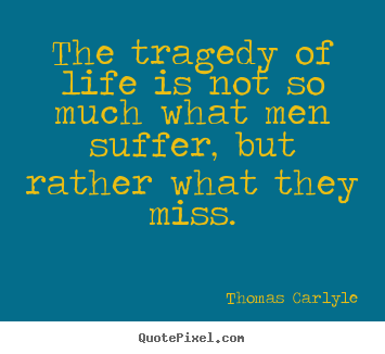 Diy picture quotes about life - The tragedy of life is not so much what men suffer, but..