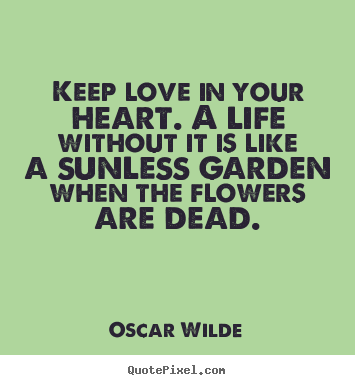 Quotes about life - Keep love in your heart. a life without it is like..